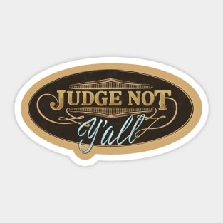 Judge Not Y'all - Don't judge me southern attitude Sticker